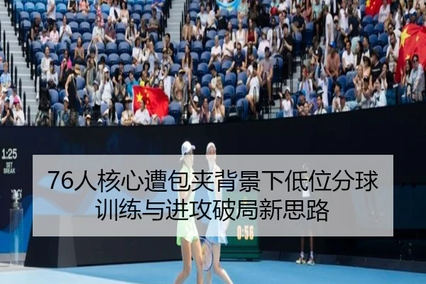 76人核心遭包夹背景下低位分球训练与进攻破局新思路